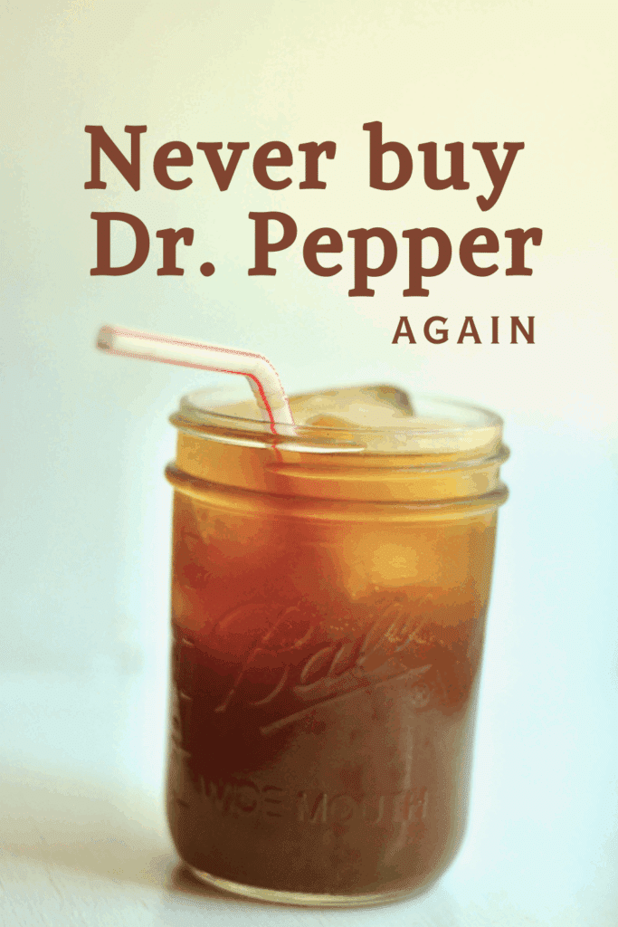 words read "never buy Dr Pepper again" image of homemade Dr Pepper recipe